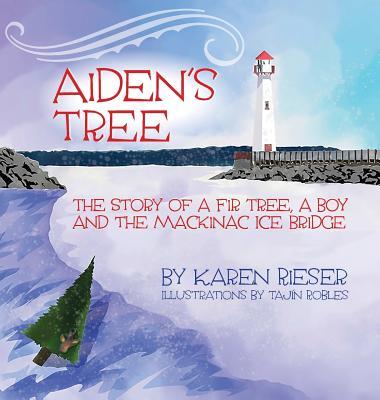 Aiden‘s Tree: The Story of a Fir Tree a Boy and the Mackinac Ice Bridge