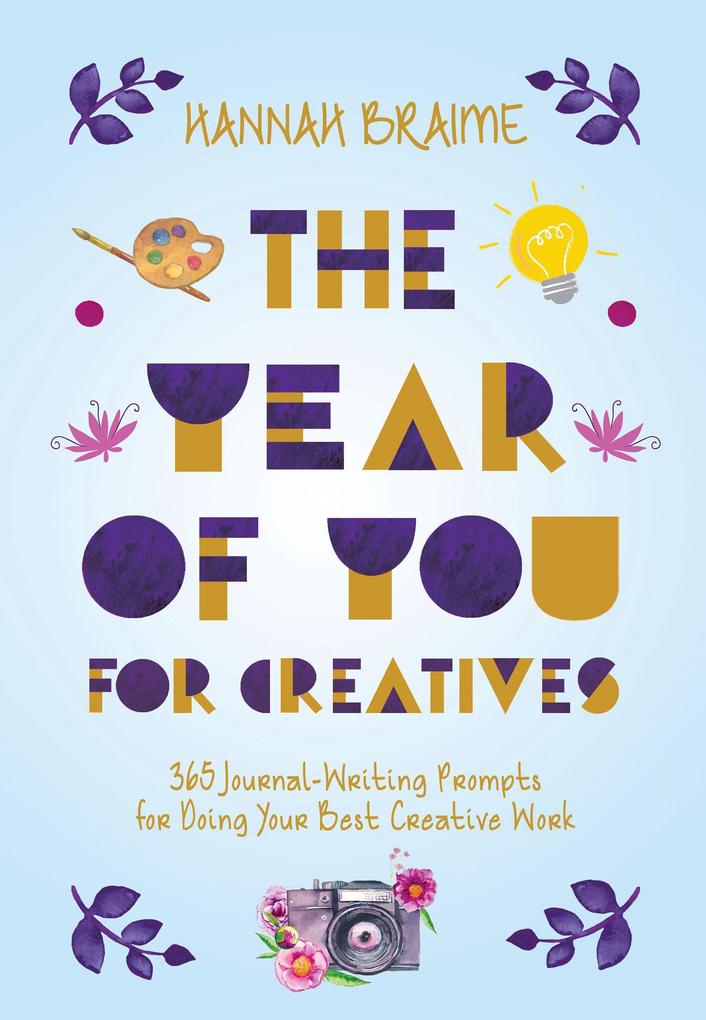 The Year of You for Creatives: 3 65 Journal-Writing Prompts for Doing Your Best Creative Work