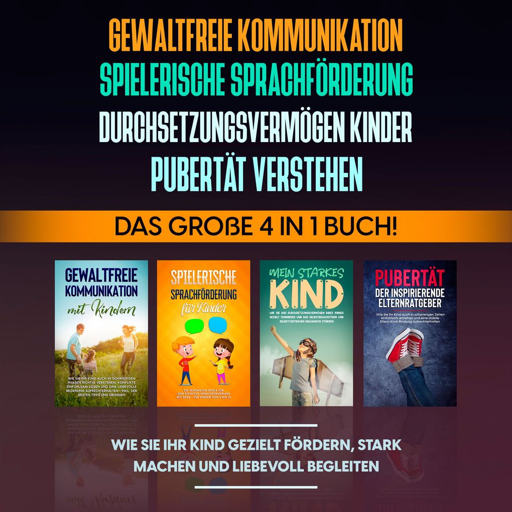 Gewaltfreie Kommunikation | Spielerische Sprachförderung | Durchsetzungsvermögen Kinder | Pubertät: Das große 4 in 1 Buch! Wie Sie Ihr Kind gezielt fördern stark machen und liebevoll begleiten