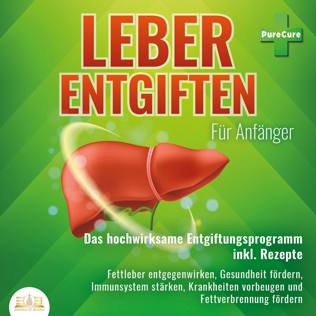 Leber entgiften für Anfänger: Das hochwirksame Entgiftungsprogramm inkl. Rezepte: Fettleber entgegenwirken Gesundheit fördern Immunsystem stärken Krankheiten vorbeugen und Fettverbrennung fördern
