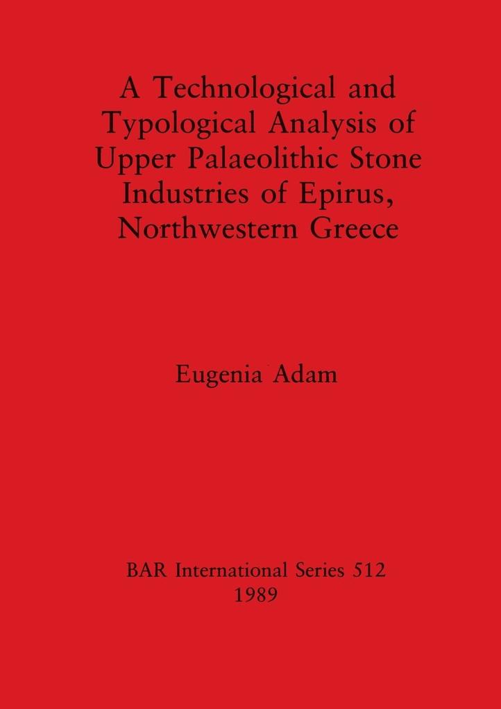 A Technological and Typological Analysis of Upper Palaeolithic Stone Industries of Epirius Northwestern Greece