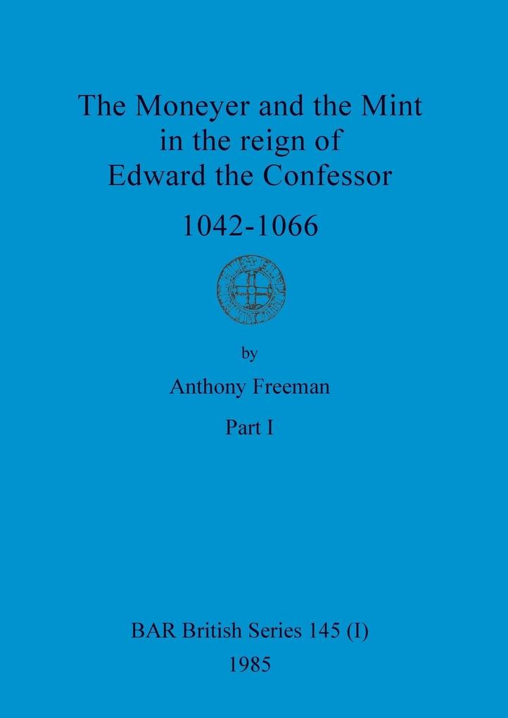The Moneyer and the Mint in the reign of Edward the Confessor 1042-1066 Part i