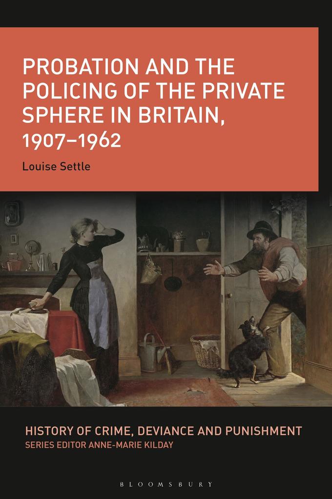 Probation and the Policing of the Private Sphere in Britain 1907-1962