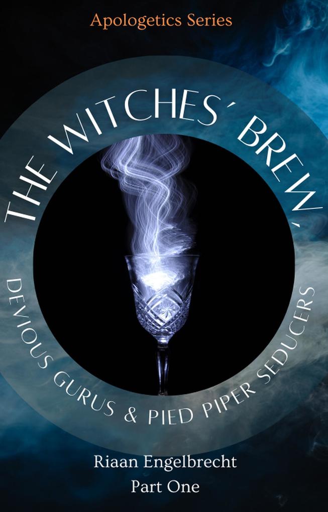 The Witches‘ Brew Devious Gurus & Pied Piper Seducers Part One (Apologetics #10)