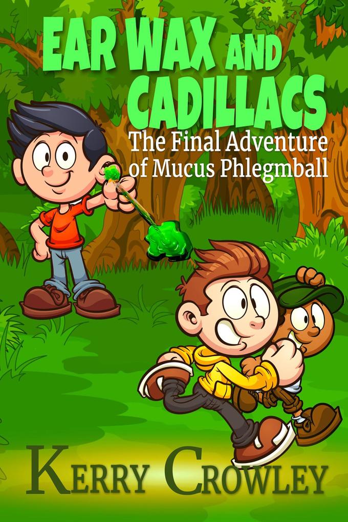 Ear Wax and Cadillacs The Final Adventure of Mucus Phlegmball (The Adventures of Mucus Phlegmball #3)