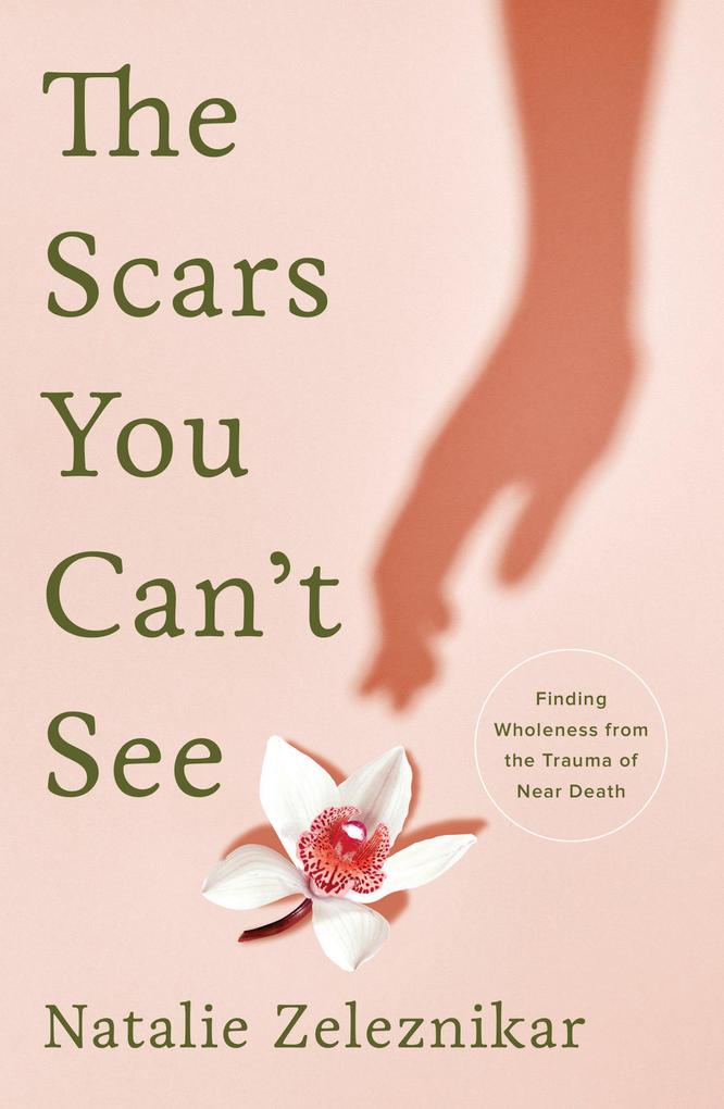 The Scars You Can‘t See: Finding Wholeness from the Trauma of Near Death
