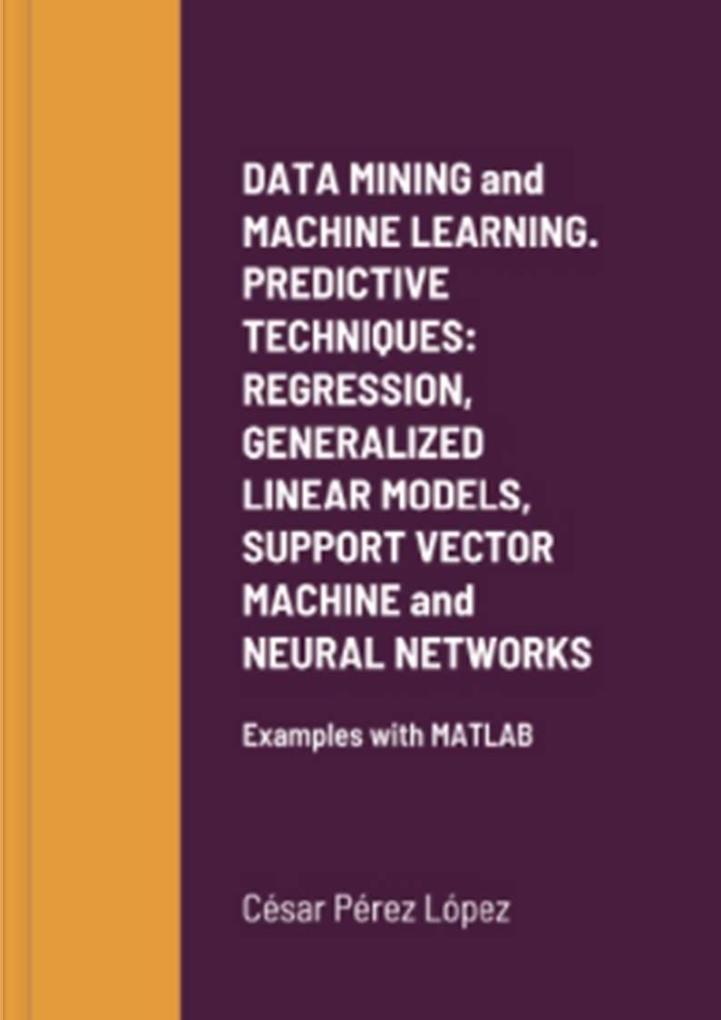 DATA MINING AND MACHINE LEARNING. PREDICTIVE TECHNIQUES: REGRESSION GENERALIZED LINEAR MODELS SUPPORT VECTOR MACHINE AND NEURAL NETWORKS