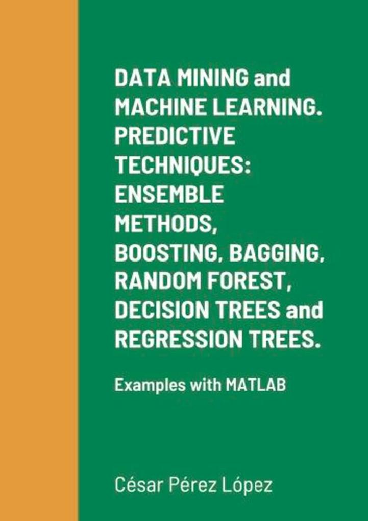 DATA MINING and MACHINE LEARNING. PREDICTIVE TECHNIQUES: ENSEMBLE METHODS BOOSTING BAGGING RANDOM FOREST DECISION TREES and REGRESSION TREES.