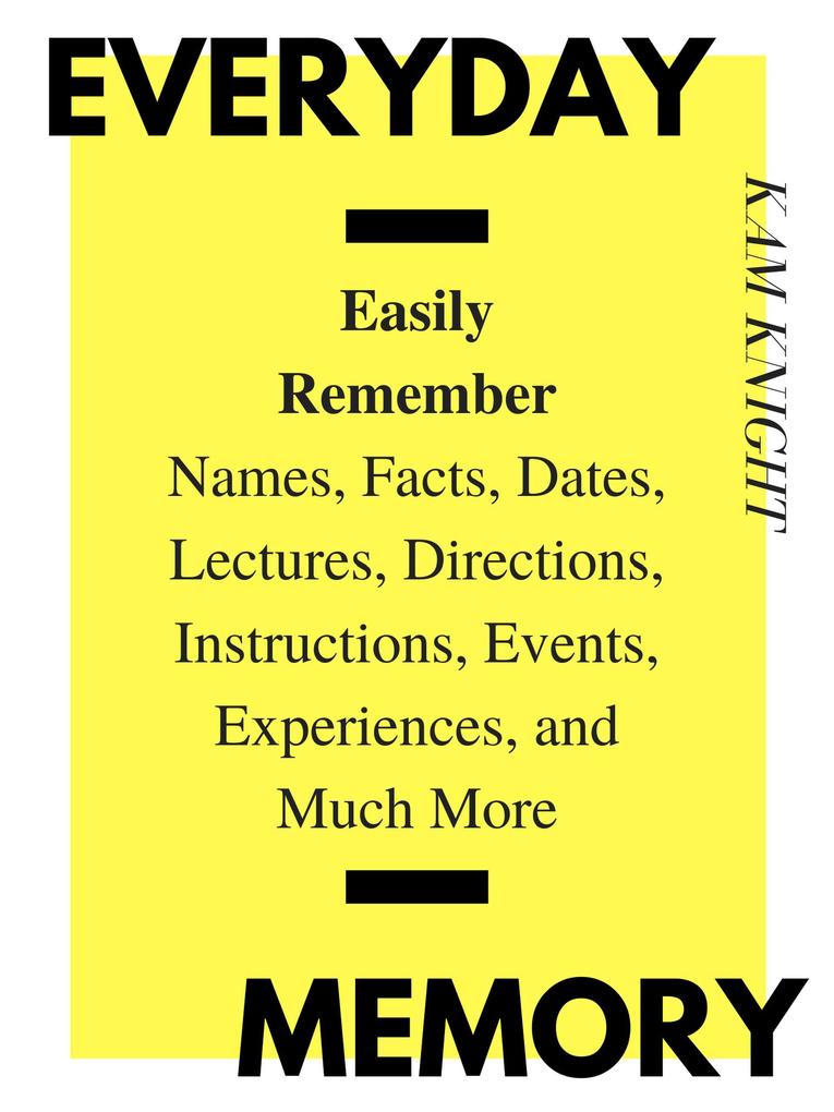 Everyday Memory: Easily Remember Names Facts Dates Lectures Directions Instructions Events Experiences and Much More (Mind Hack #2)