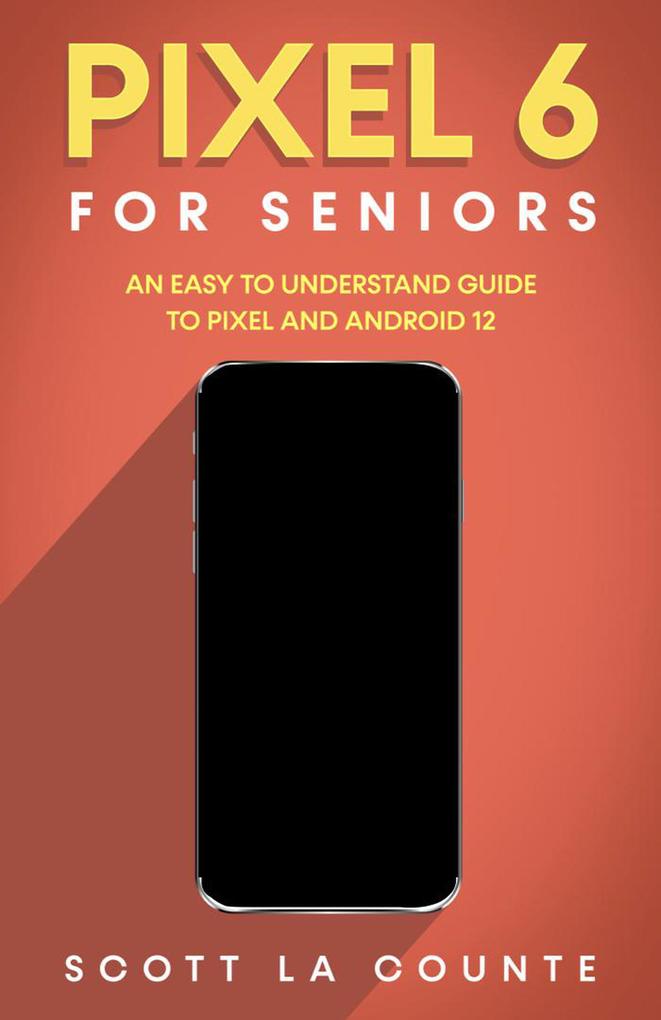 Pixel 6 For Seniors: An Easy to Understand Guide to Pixel and Android 12