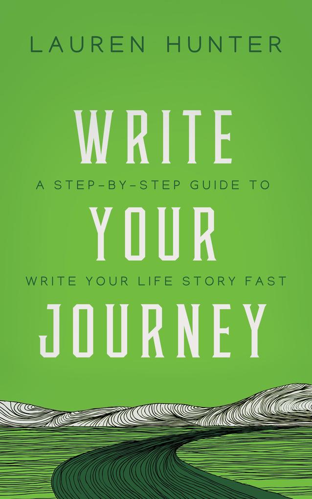 Write Your Journey: A Step-by-Step Guide to Write Your Life Story Fast