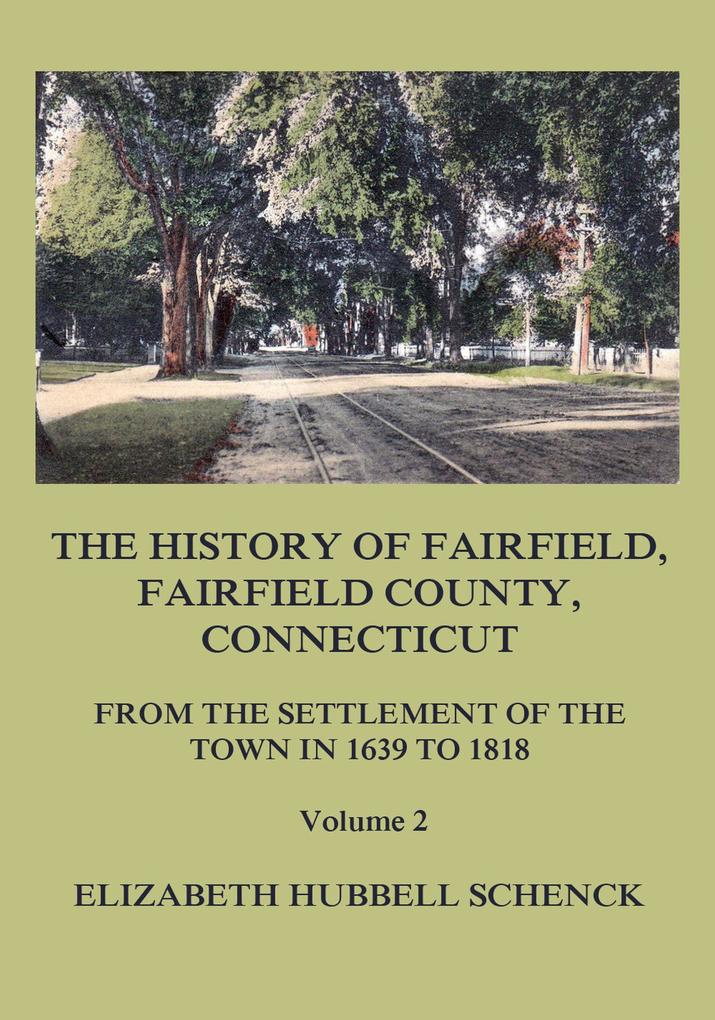 The History of Fairfield Fairfield County Connecticut: From the Settlement of the Town in 1639 to 1818: Volume 2