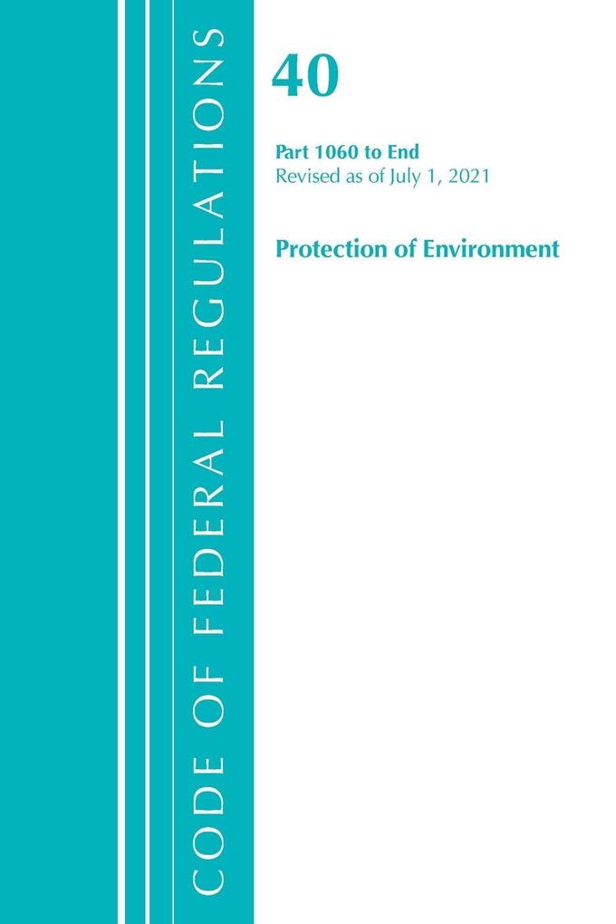Code of Federal Regulations Title 40 Protection of the Environment 1060-END Revised as of July 1 2021