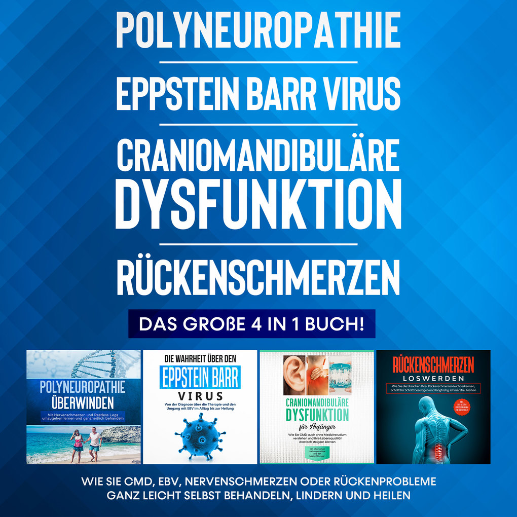 Polyneuropathie | Eppstein Barr Virus | Craniomandibuläre Dysfunktion | Rückenschmerzen: Das große 4 in 1 Buch! Wie Sie CMD EBV Nervenschmerzen oder Rückenprobleme ganz leicht selbst behandeln lindern und heilen