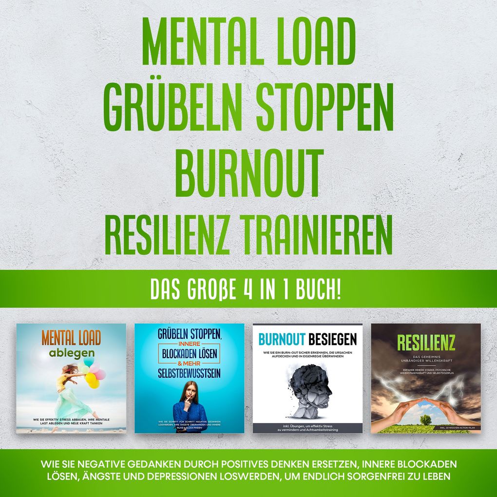Mental Load | Grübeln stoppen | Burnout | Resilienz trainieren: Das große 4 in 1 Buch! Wie Sie negative Gedanken durch positives Denken ersetzen innere Blockaden lösen Ängste und Depressionen loswerden um endlich sorgenfrei zu leben
