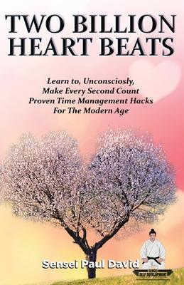 Sensei Self Development Series: Two Billion Heart Beats: Learn to Unconsciously Make Every Second Count Proven Time Management Hacks For The Modern