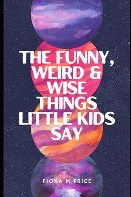 Funny weird and wise things kids say