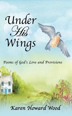 Under His Wings: Poems of God‘s Love and Provisions