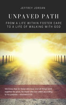 Unpaved Path: From a Life Within Foster Care to a Life of Walking with God