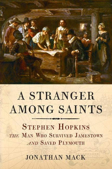 A Stranger Among Saints: Stephen Hopkins the Man Who Survived Jamestown and Saved Plymouth
