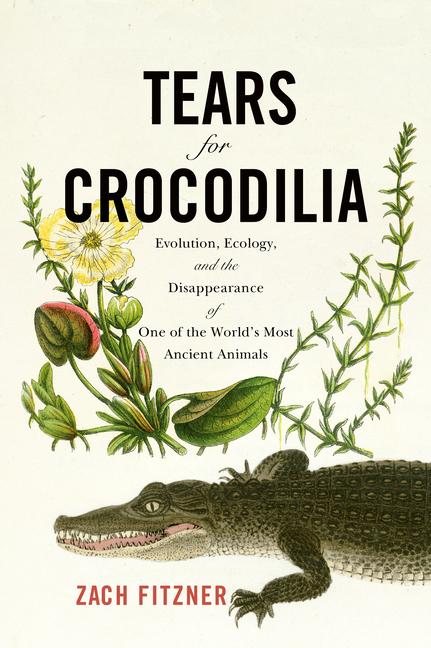 Tears for Crocodilia: Evolution Ecology and the Disappearance of One of the World‘s Most Ancient Animals