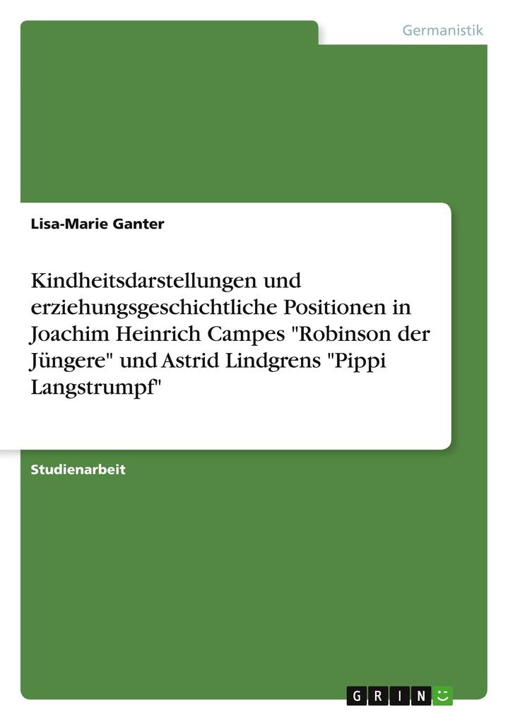 Kindheitsdarstellungen und erziehungsgeschichtliche Positionen in Joachim Heinrich Campes Robinson der Jüngere und Astrid Lindgrens Pippi Langstrumpf