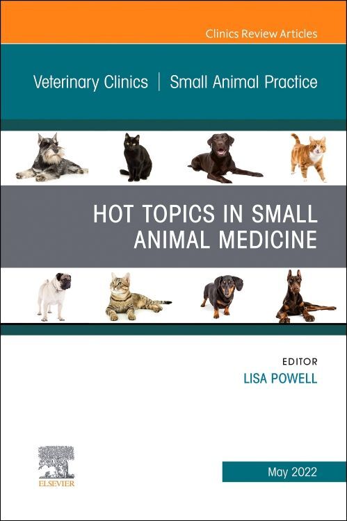 Hot Topics in Small Animal Medicine An Issue of Veterinary Clinics of North America: Small Animal Practice