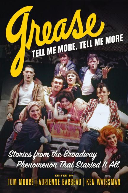 Grease Tell Me More Tell Me More: Stories from the Broadway Phenomenon That Started It All