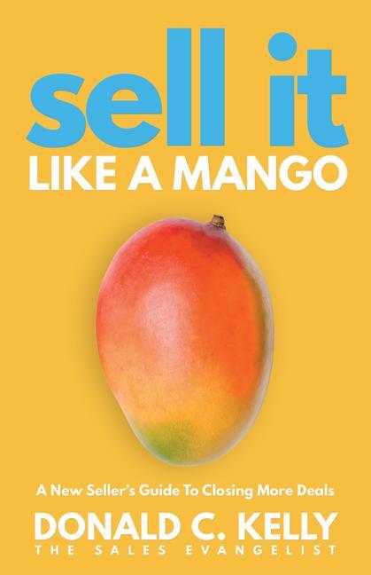 Sell It Like a Mango: A New Seller‘s Guide to Closing More Deals
