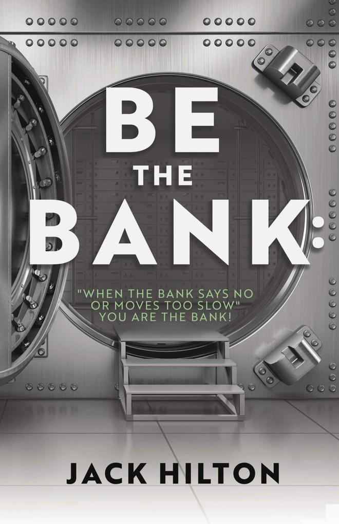 Be the Bank: ‘When the Bank Says No or Moves Too Slow‘ You Are the Bank!