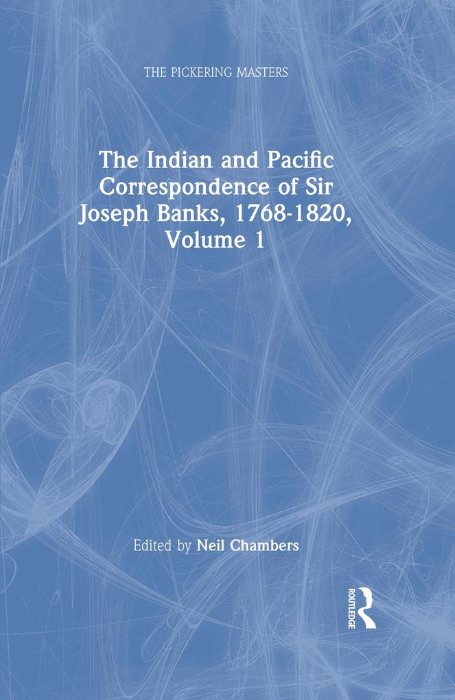 The Indian and Pacific Correspondence of Sir Joseph Banks 1768-1820 Volume 1