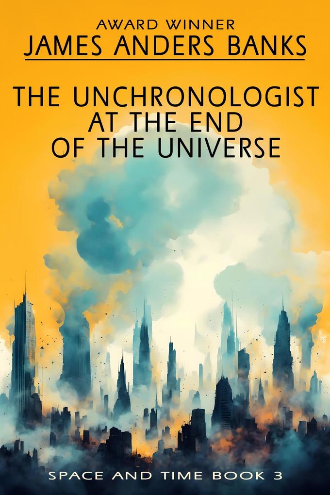 The Unchronologist at the End of the Universe (Space and Time #3)