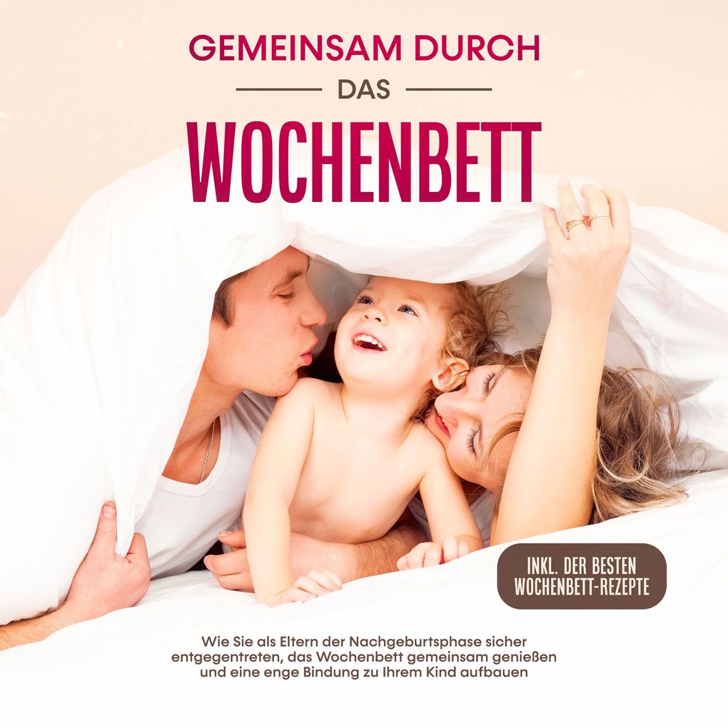 Gemeinsam durch das Wochenbett: Wie Sie als Eltern der Nachgeburtsphase sicher entgegentreten das Wochenbett gemeinsam genießen und eine enge Bindung zu Ihrem Kind aufbauen