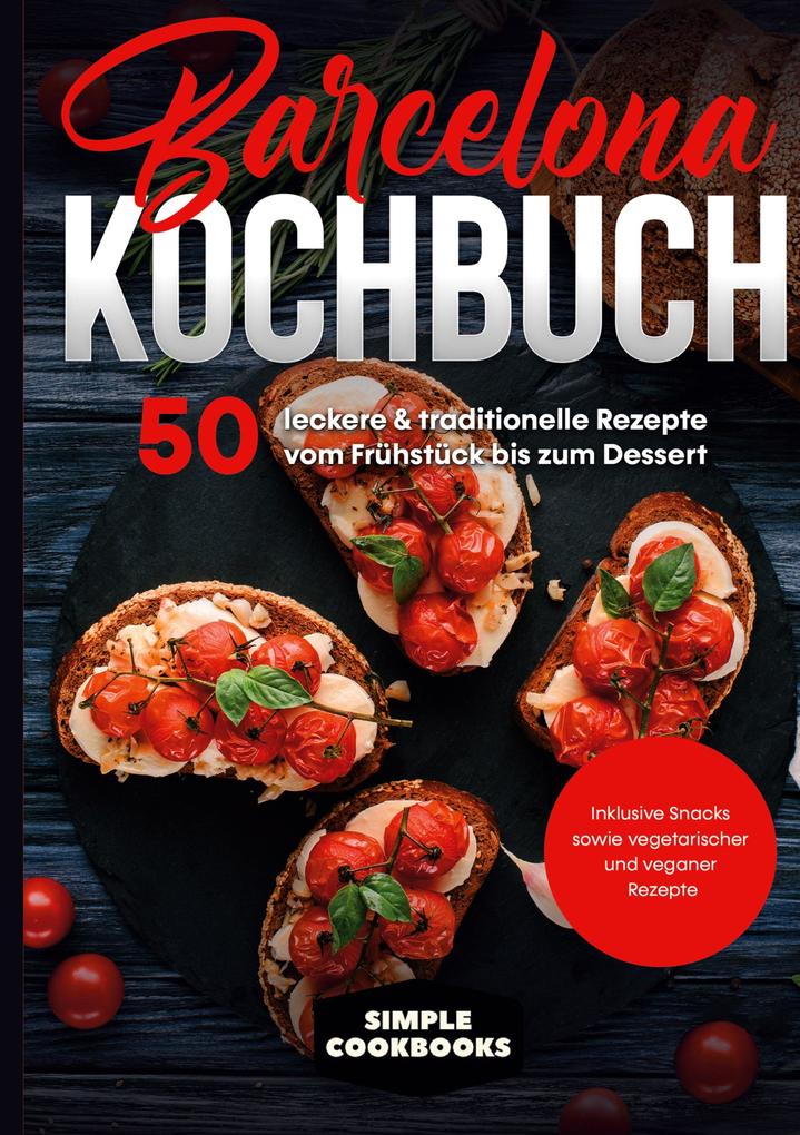 Image of Barcelona Kochbuch: 50 leckere & traditionelle Rezepte vom Frühstück bis zum Dessert - Inklusive Snacks sowie vegetarischer und veganer Rezepte