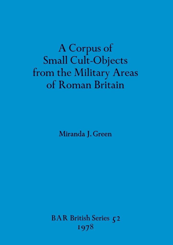 A Corpus of Small Cult-Objects from the Military Areas of Roman Britain