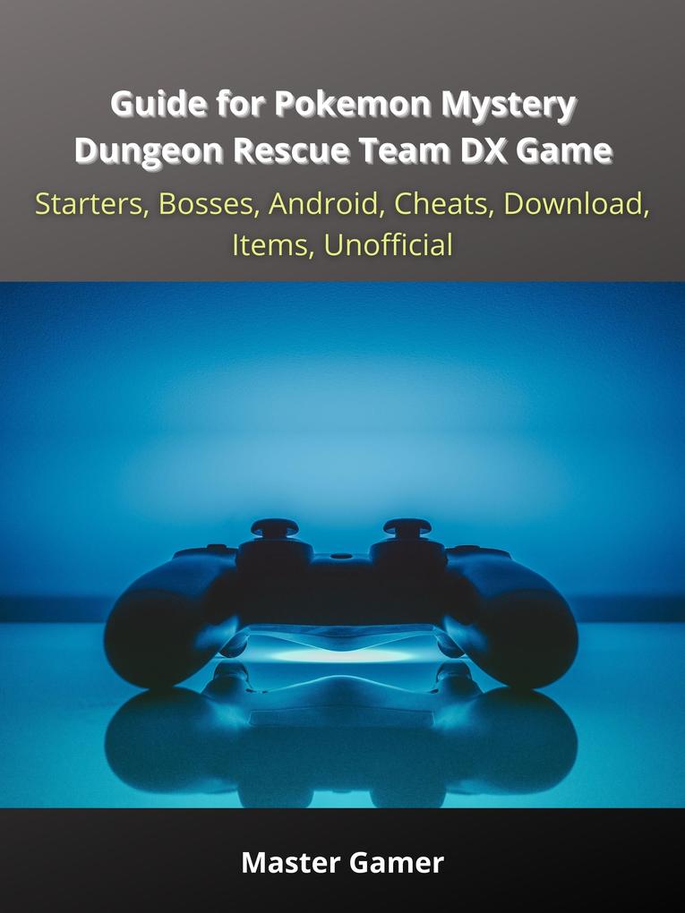 Guide for Pokemon Mystery Dungeon Rescue Team DX Game Starters Bosses Android Cheats Download Items Unofficial