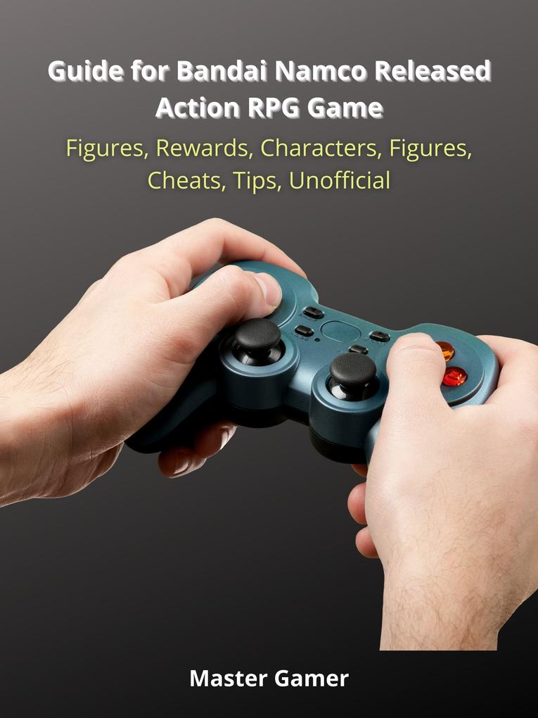 Guide for Bandai Namco Released Action RPG Game Figures Rewards Characters Figures Cheats Tips Unofficial