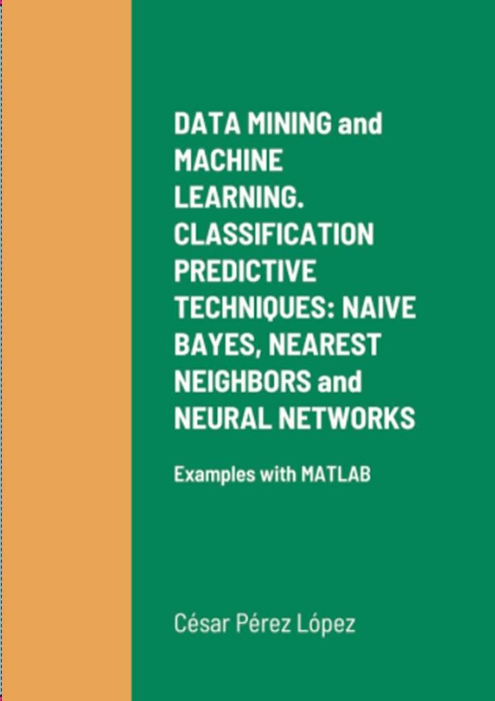 DATA MINING and MACHINE LEARNING. CLASSIFICATION PREDICTIVE TECHNIQUES: NAIVE BAYES NEAREST NEIGHBORS and NEURAL NETWORKS