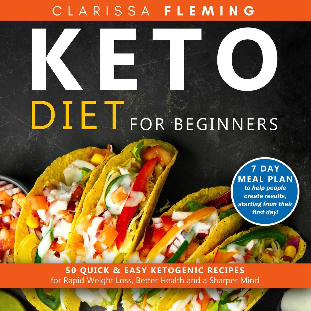 Keto Diet For Beginners: 50 Quick & Easy Ketogenic Recipes for Rapid Weight Loss Better Health and a Sharper Mind (7 Day Meal Plan to Help People Create Results Starting From Their First Day)