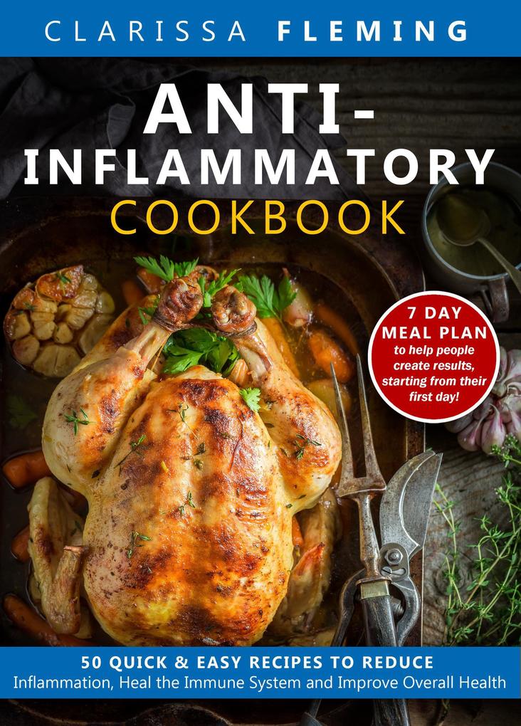 Anti-Inflammatory Cookbook: 50 Quick and Easy Recipes to Reduce Inflammation Heal the Immune System and Improve Overall Health (7-Day Meal Plan to Help People Create Results)