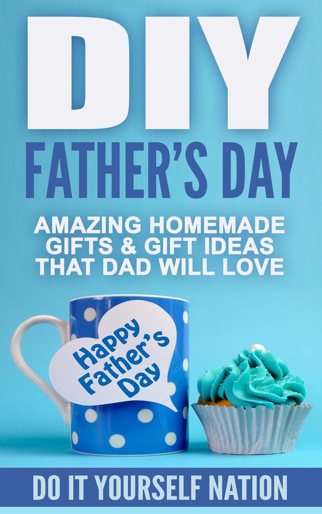DIY Father‘s Day : Amazing Homemade - Gifts & Gift Ideas That Dad Will Love