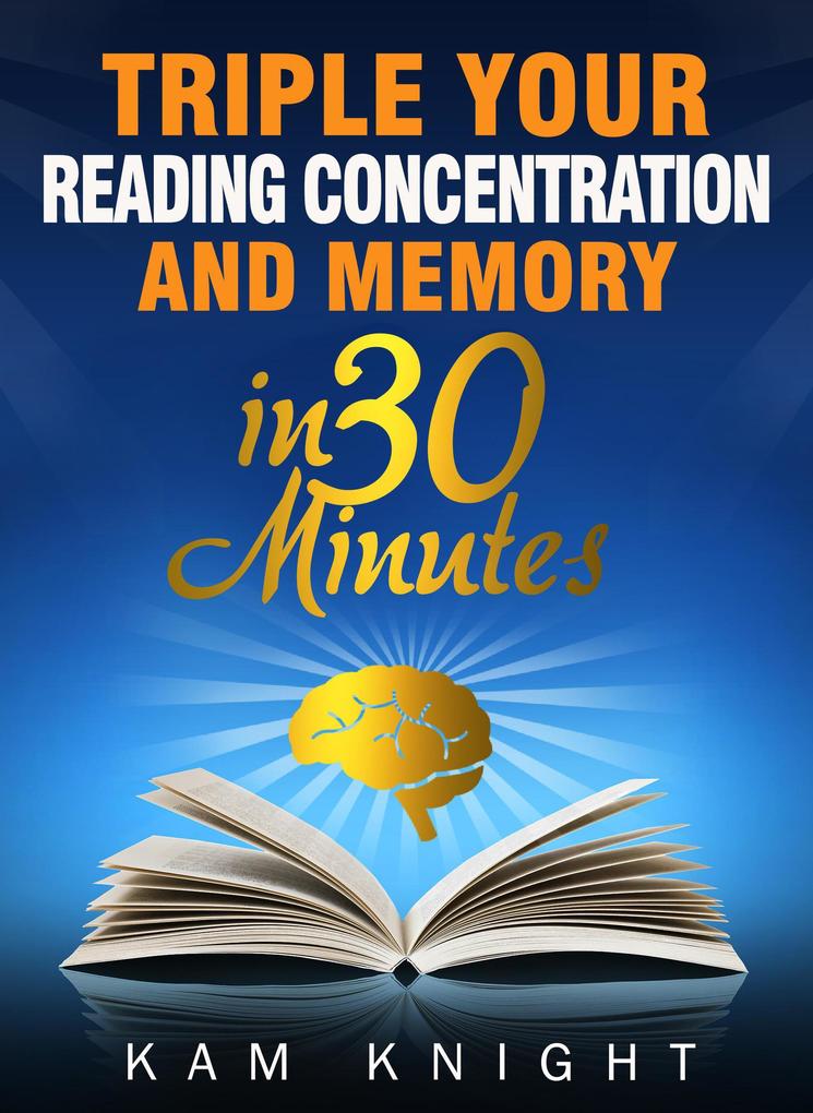 Triple Your Reading Concentration and Memory in 30 Minutes