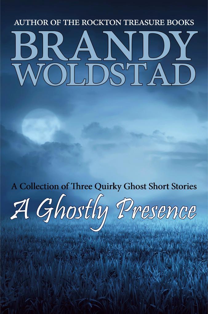 A Ghostly Presence: A Collection of Three Quirky Ghost Short Stories