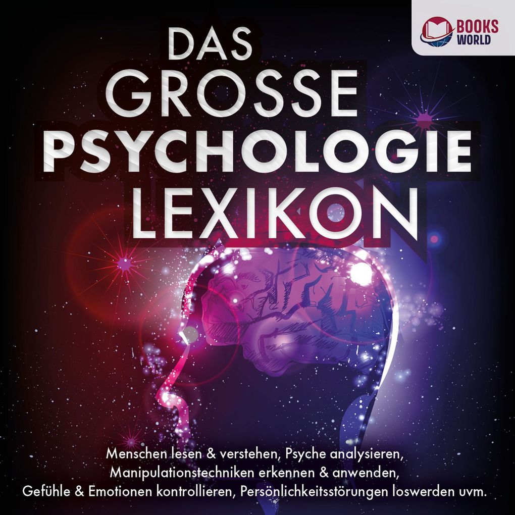 DAS GROSSE PSYCHOLOGIE LEXIKON: Menschen lesen & verstehen Psyche analysieren Manipulationstechniken erkennen & anwenden Gefühle & Emotionen kontrollieren Persönlichkeitsstörungen loswerden uvm.