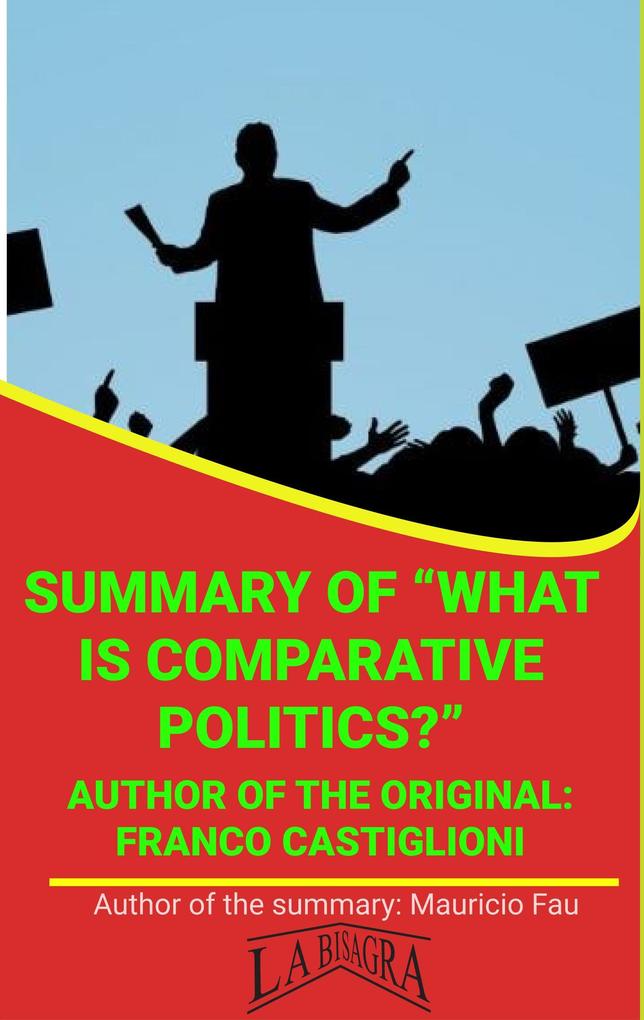 Summary Of What Is Comparative Politics? By Franco Castiglioni (UNIVERSITY SUMMARIES)