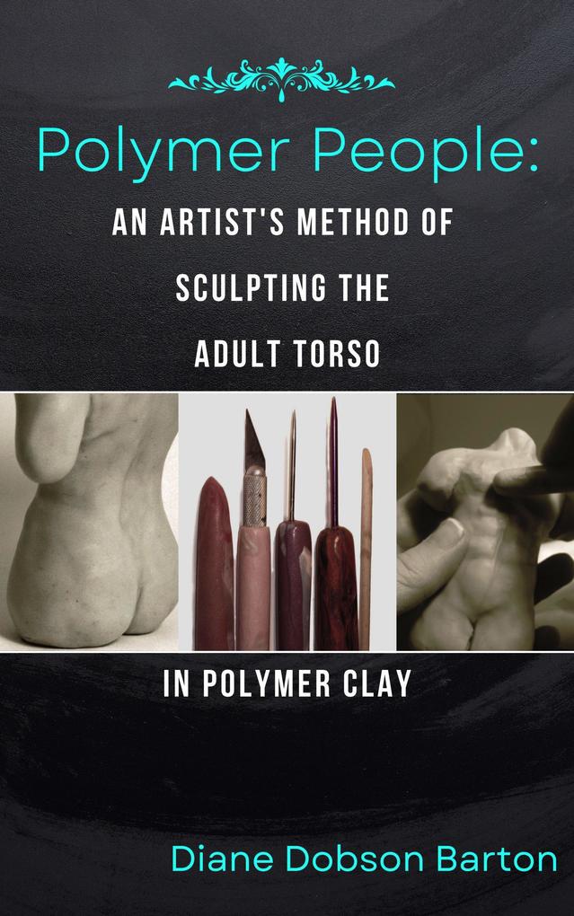 Polymer People An Artist‘s Method Of Sculpting The Adult Torso In Polymer Clay