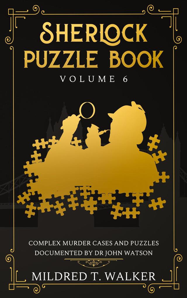 Sherlock Puzzle Book (Volume 6) - Complex Murder Cases And Puzzles Documented By Dr John Watson