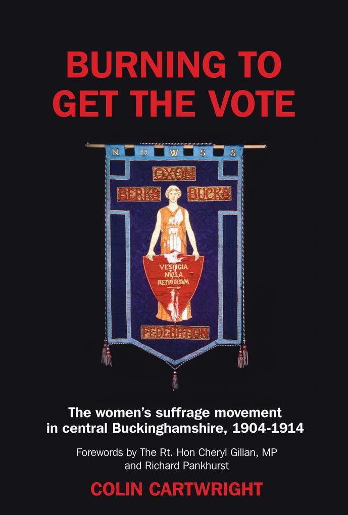 Burning to Get the Vote: The Women‘s Suffrage Movement in Central Buckinghamshire 1904-1914
