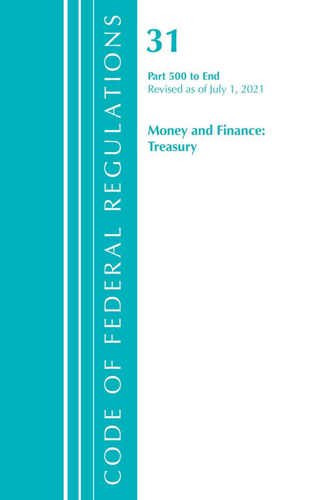 Code of Federal Regulations Title 31 Money and Finance 500-End Revised as of July 1 2021