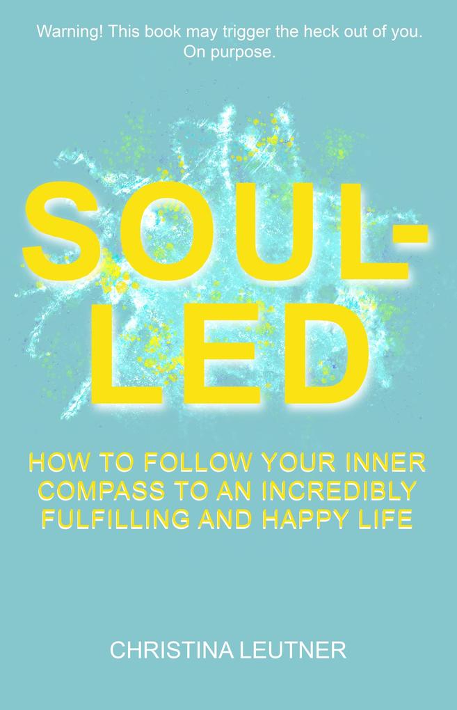 Soul-Led: How to Follow Your Inner Compass to an Incredibly Fulfilling and Happy Life